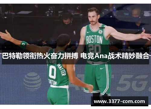 巴特勒领衔热火奋力拼搏 电竞Ana战术精妙融合