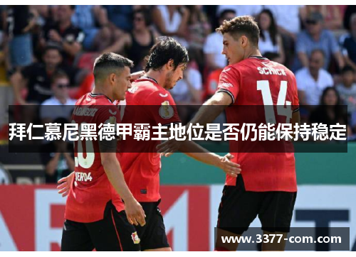 拜仁慕尼黑德甲霸主地位是否仍能保持稳定