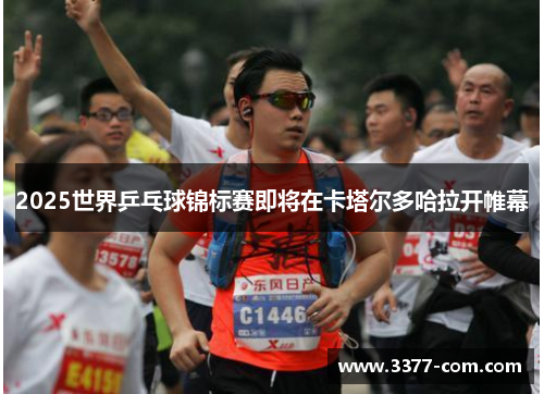 2025世界乒乓球锦标赛即将在卡塔尔多哈拉开帷幕