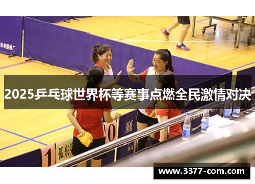 2025乒乓球世界杯等赛事点燃全民激情对决