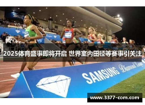 2025体育盛事即将开启 世界室内田径等赛事引关注