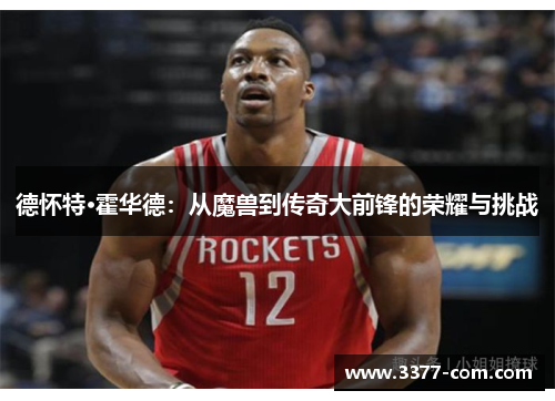 德怀特·霍华德：从魔兽到传奇大前锋的荣耀与挑战
