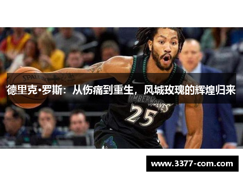 德里克·罗斯：从伤痛到重生，风城玫瑰的辉煌归来