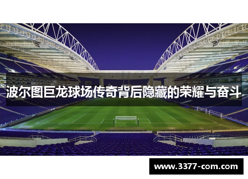 波尔图巨龙球场传奇背后隐藏的荣耀与奋斗