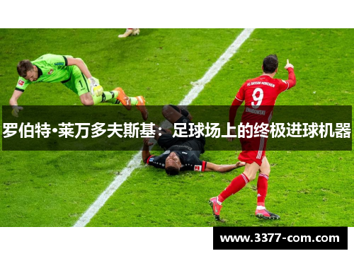 罗伯特·莱万多夫斯基：足球场上的终极进球机器