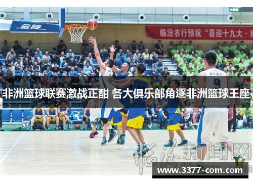 非洲篮球联赛激战正酣 各大俱乐部角逐非洲篮球王座