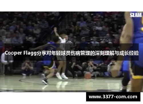 Cooper Flagg分享对年轻球员伤病管理的深刻理解与成长经验