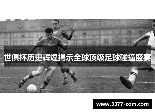 世俱杯历史辉煌揭示全球顶级足球碰撞盛宴