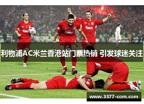 利物浦AC米兰香港站门票热销 引发球迷关注