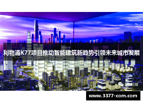 利物浦K77项目推动智能建筑新趋势引领未来城市发展