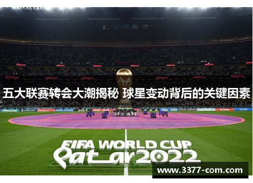 五大联赛转会大潮揭秘 球星变动背后的关键因素