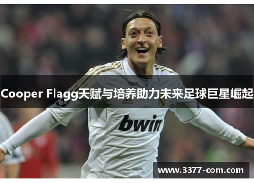 Cooper Flagg天赋与培养助力未来足球巨星崛起