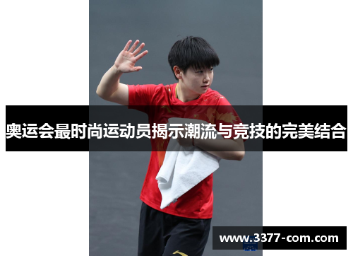 奥运会最时尚运动员揭示潮流与竞技的完美结合